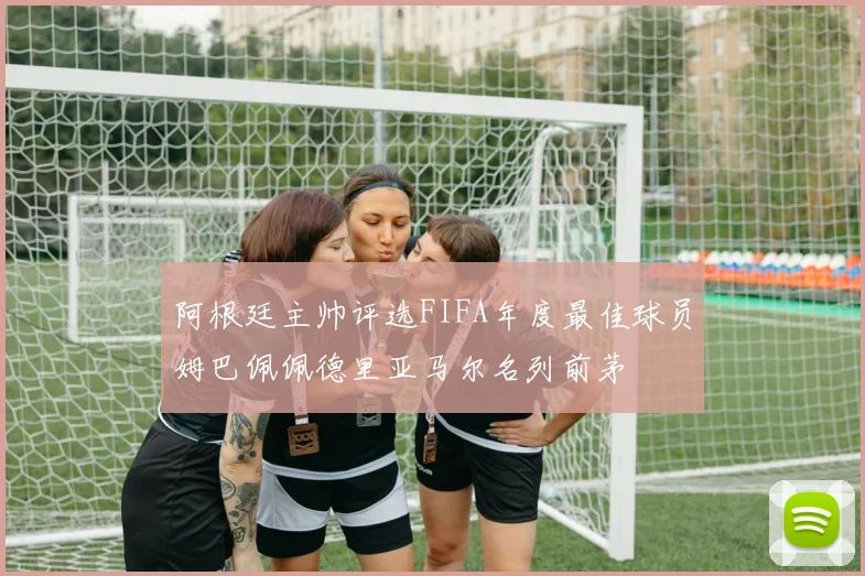 阿根廷主帅评选FIFA年度最佳球员姆巴佩佩德里亚马尔名列前茅