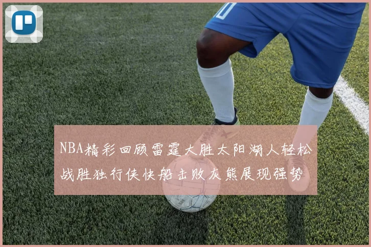 NBA精彩回顾雷霆大胜太阳湖人轻松战胜独行侠快船击败灰熊展现强势表现